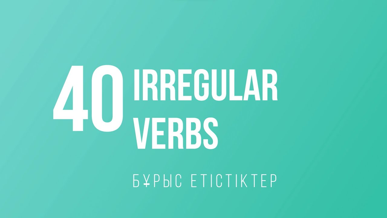 Бұрыс етістіктер АҒЫЛШЫН ТІЛІНДЕ. COMMON IRREGULAR VERBS.