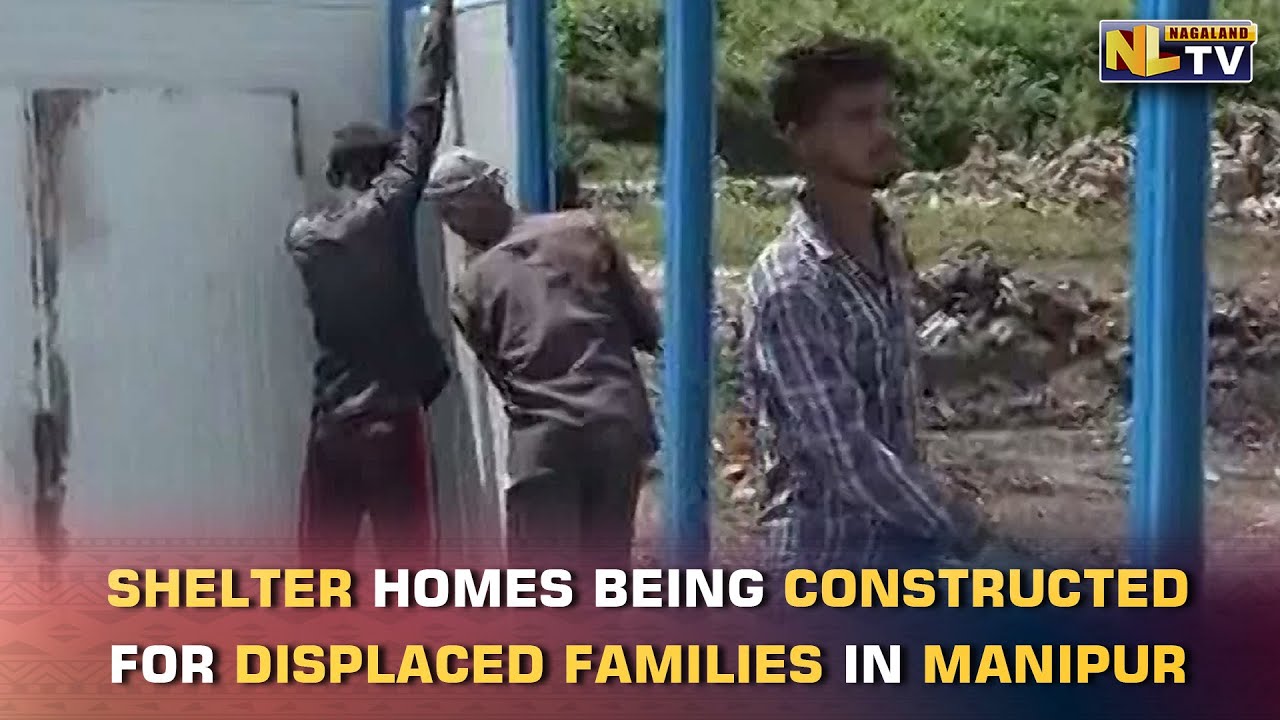 SHELTER HOMES BEING CONSTRUCTED FOR DISPLACED FAMILIES IN VIOLENCE-HIT MANIPUR