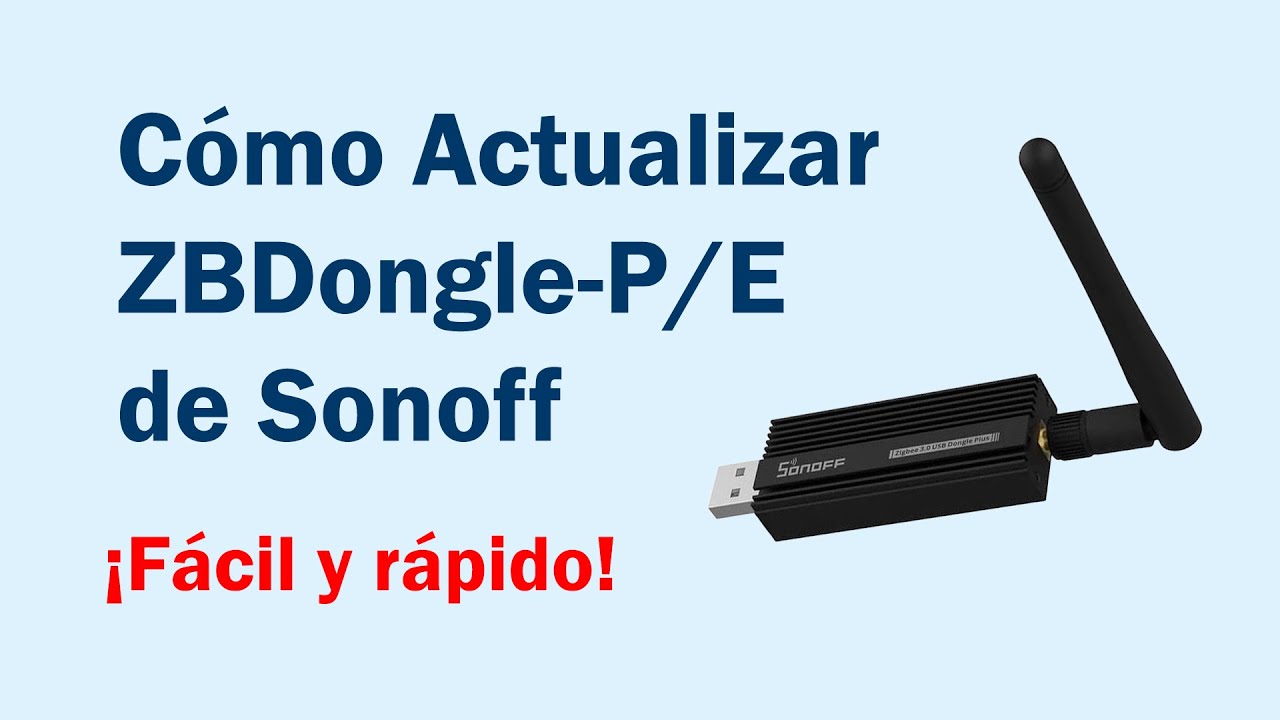 C&oacute;mo Actualizar el ZBDongle-P de Sonoff 2025