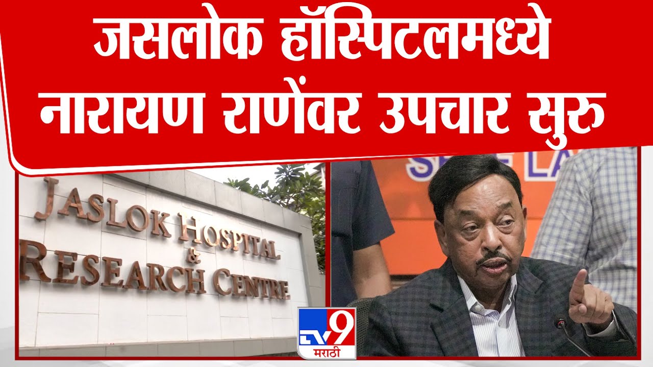 Narayan Rane | जसलोक हॉस्पिटलमध्ये नारायण राणेंवर उपचार सुरु