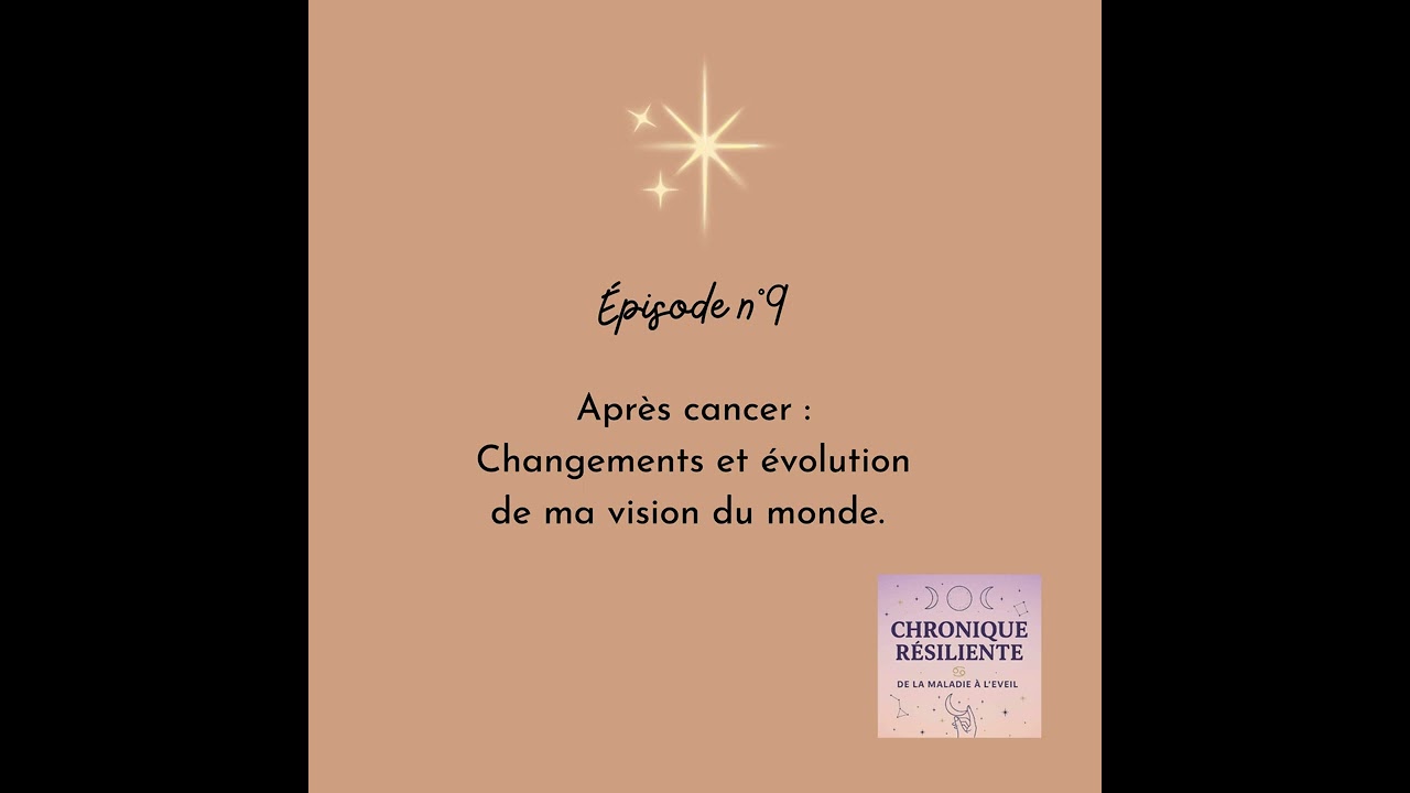 9 - Après cancer : changements et évolution de ma vision du monde.