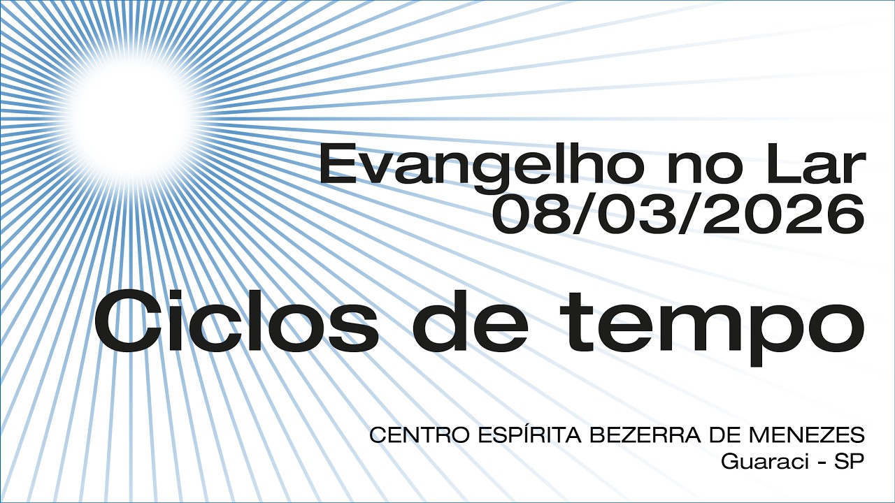 Evangelho no Lar | Dia 08.03.2026 | Ciclos de tempo