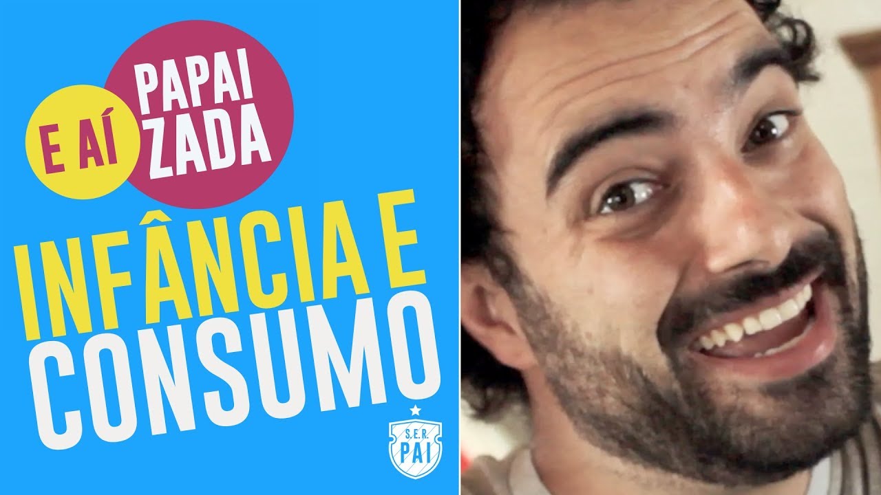 Infância e Consumo - E aí, Papaizada
