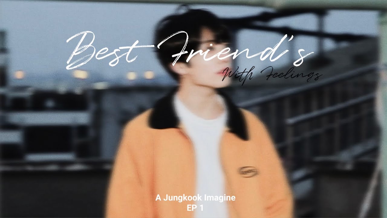 Jungkook imagine - bestfriends with feelings🧡 ep. 1