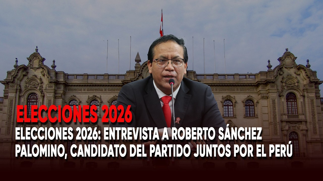 Elecciones 2026: Entrevista a Roberto Sánchez Palomino, candidato del partido Juntos por el Perú