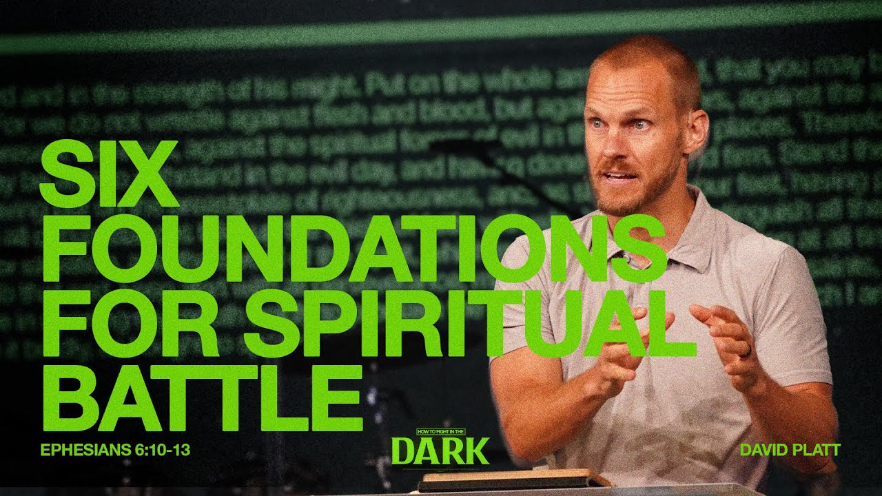 Six Foundations for Spiritual Battle (Ephesians 6:10-13) || How to Fight in the Dark || David Platt