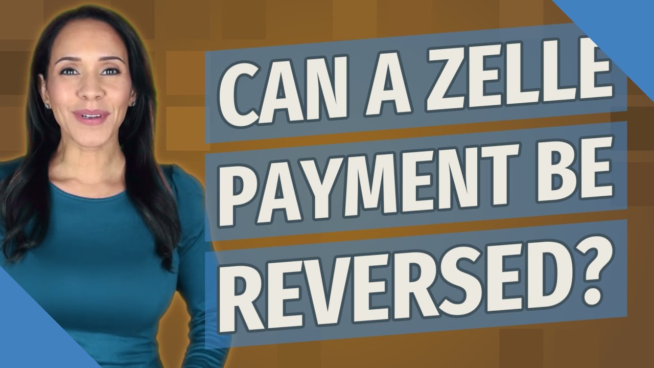 Can a Zelle payment be reversed?