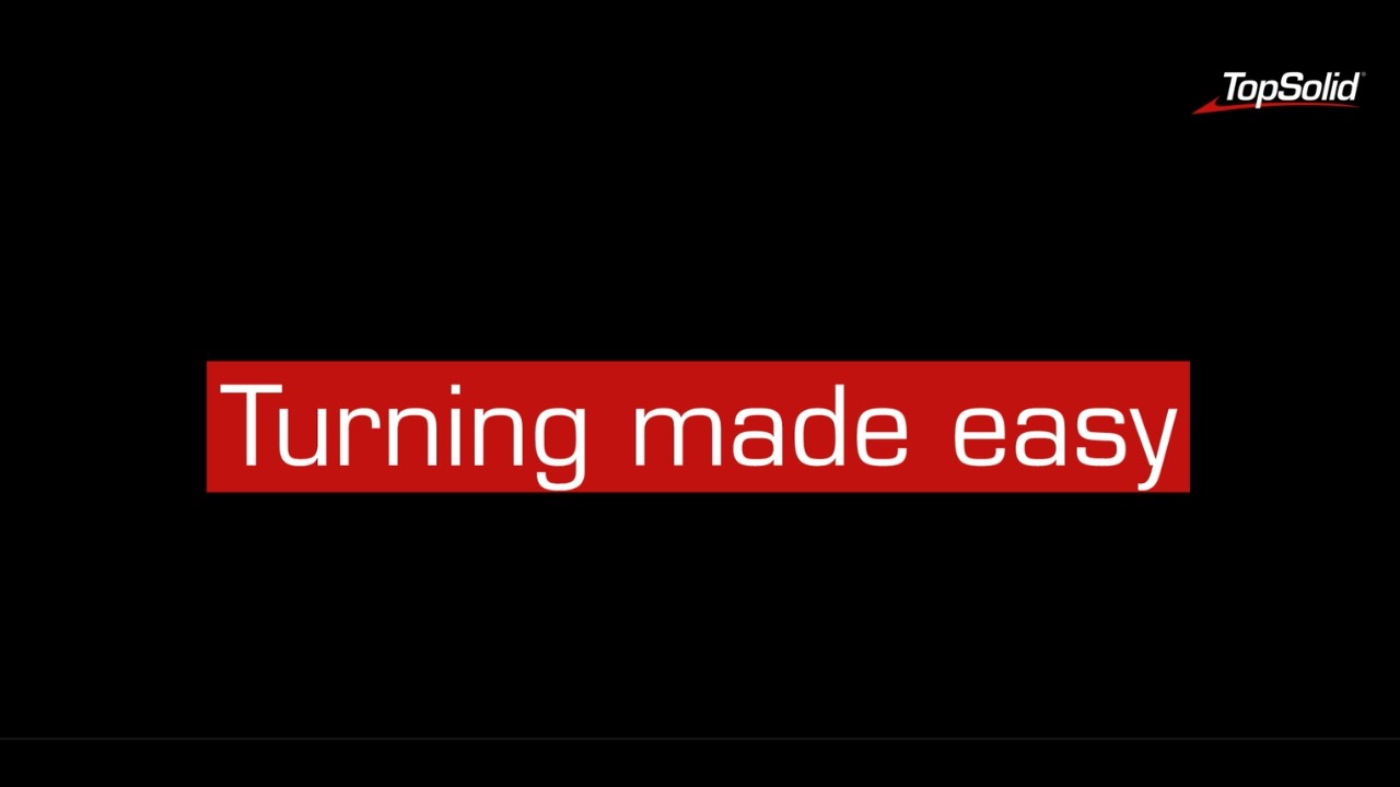Why TopSolid'Cam : Turning made easy