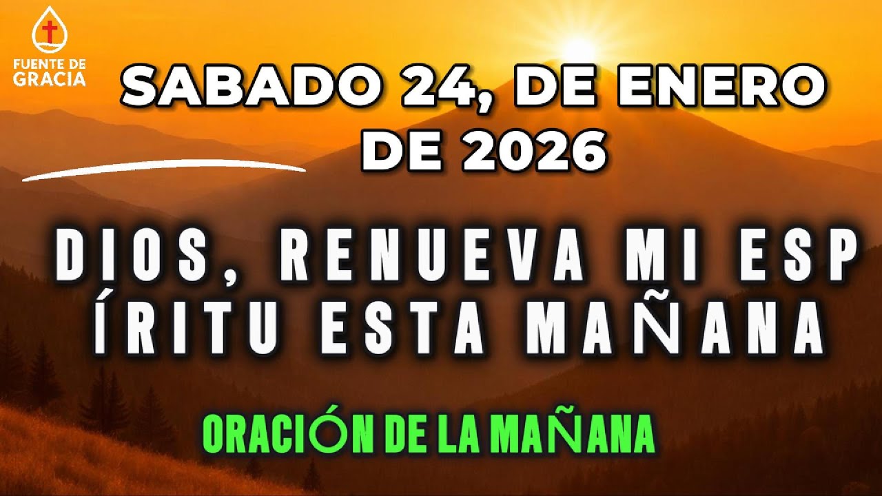 ORACIÓN DE LA MAÑANA • Sábado 24 de Enero de 2026 – Dios, renueva mi espíritu esta mañana