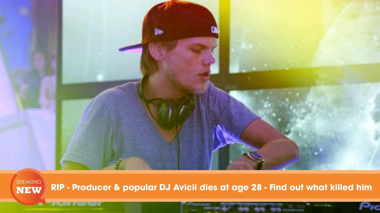 RIP - Producer & popular DJ Avicii dies at age 28 - Find out what killed him