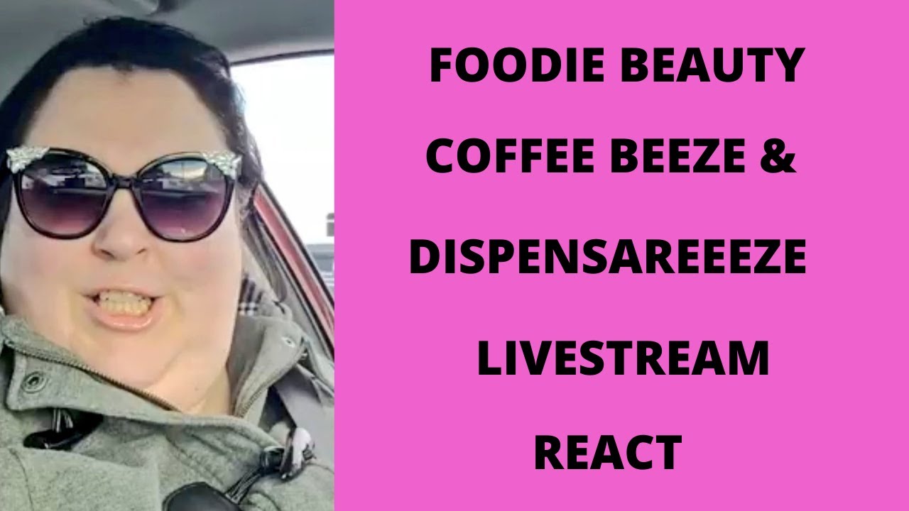 FOODIE BEAUTY COFFEE BEEZE DISPENSAREEZE LIVESTREAM REACT