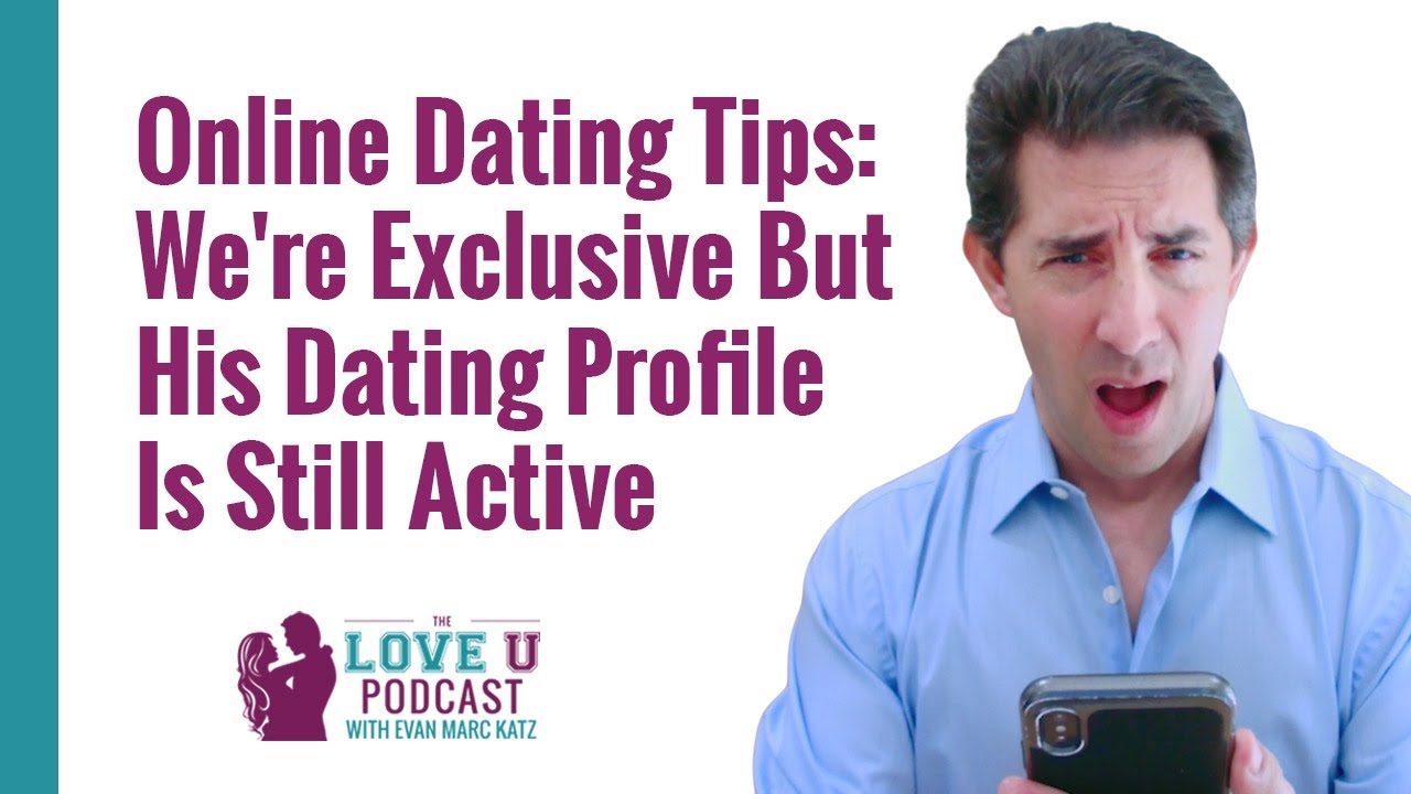 Online Dating Tips: We're Exclusive But His Dating Profile Is Still Active