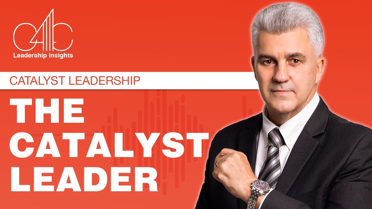Leadership Insights Catalyst Leadership :The Catalyst Leader Unlocking The Catalyst Leader’s Secrets