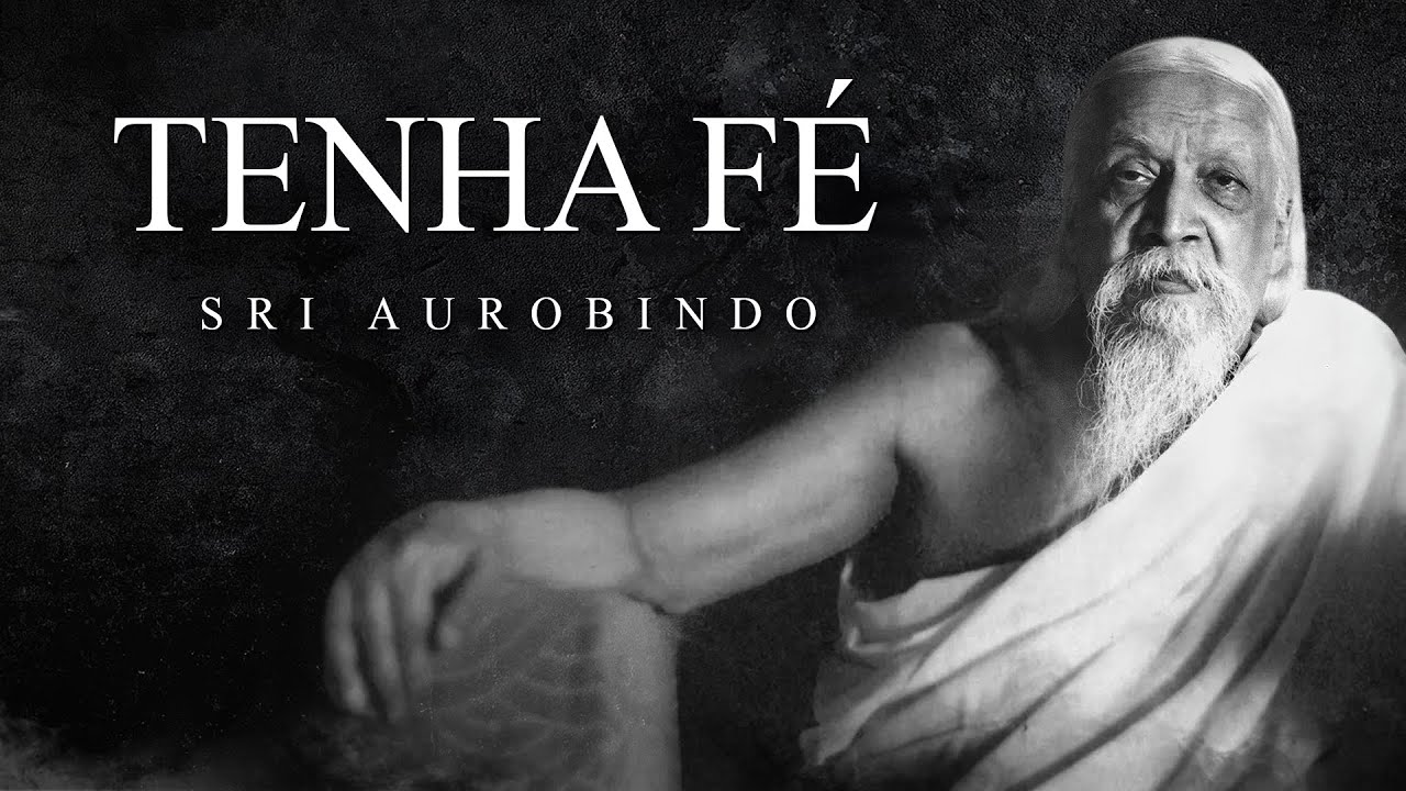 Sri Aurobindo - Tenha Fé