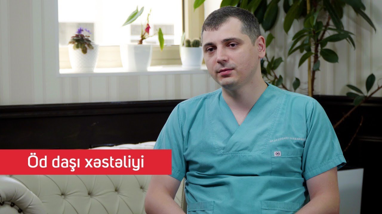 Öd daşı xəstəliyi- Ümumi cərrahiyyə uzmanı Dr.Edgard Nurməmmədov