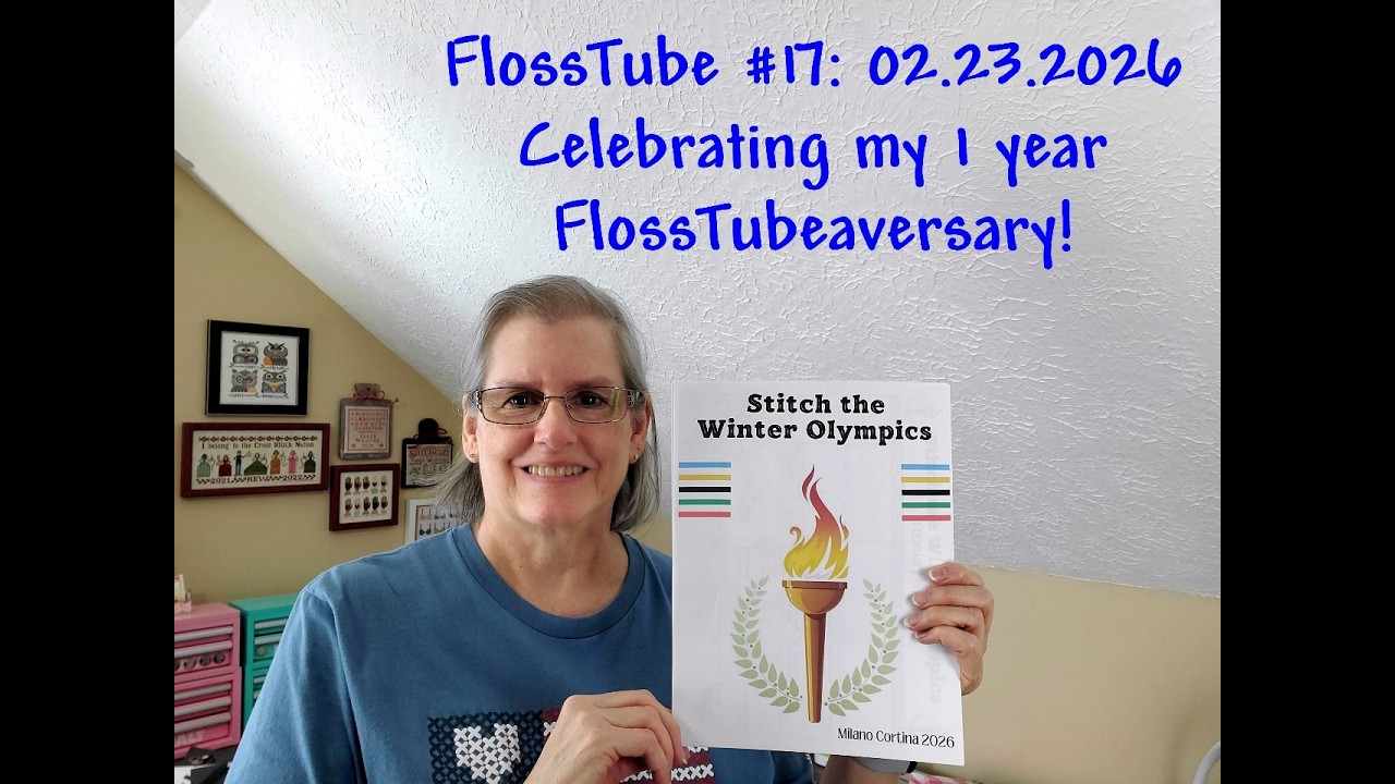 FlossTube #17 - 02.23.2026: WIPs, FFOs, Olympic Stitching, 1 Year FlossTubeaversary & More!