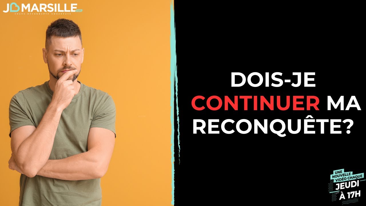 Je ne sais pas si je veux continuer ma reconquête amoureuse...