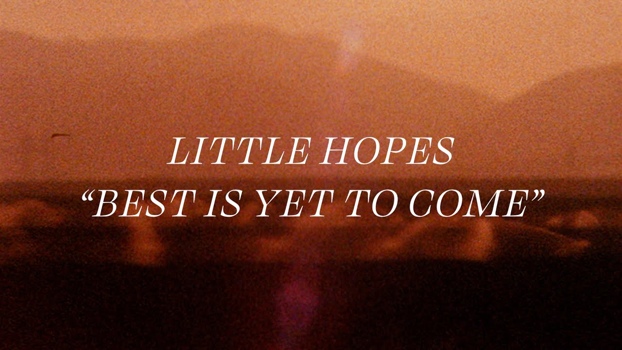 Little Hopes &mdash; Best Is Yet To Come (Lyric Video)