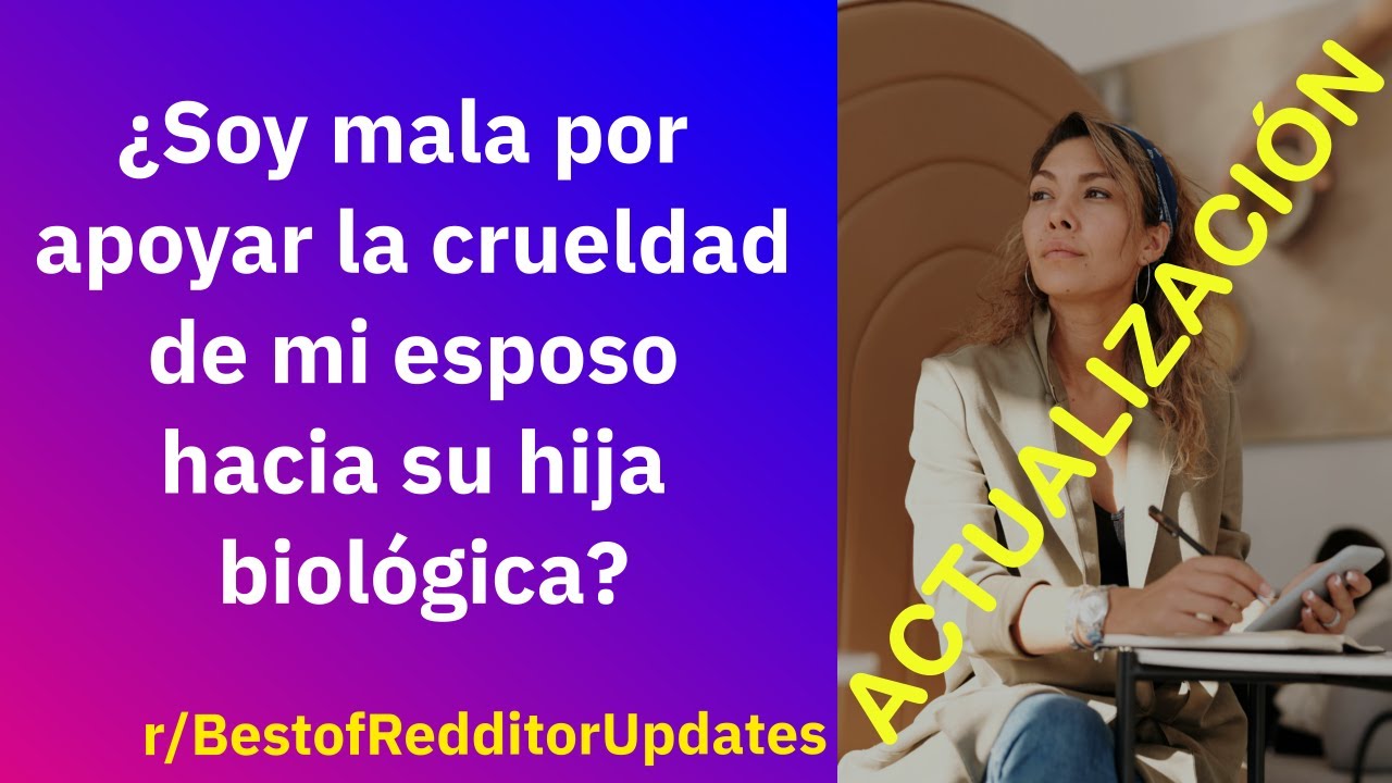Actualización ¿Soy mala por apoyar la crueldad de mi esposo hacia su hija biológica?- Reddit Español