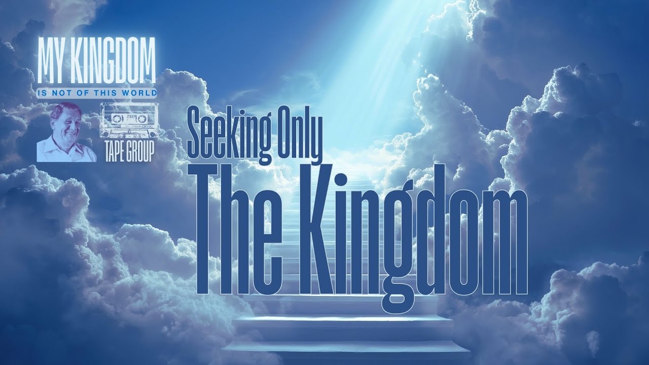 Seeking Only The Kingdom | My Kingdom Is Not Of This World