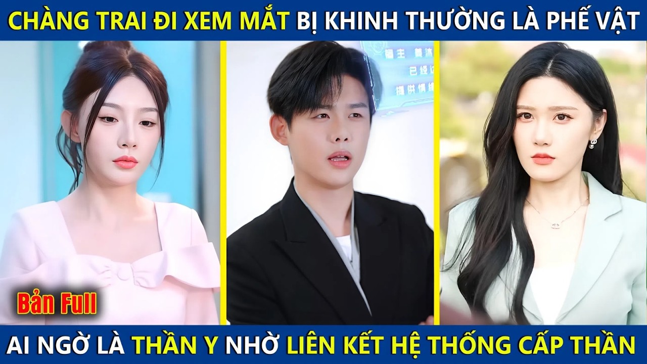 Chàng Trai Nghèo Đi Xem Mắt Bị Khinh Thường Là Phế Vật, Kích Hoạt Hệ Thống Siêu Cấp Trở Thành Thần Y