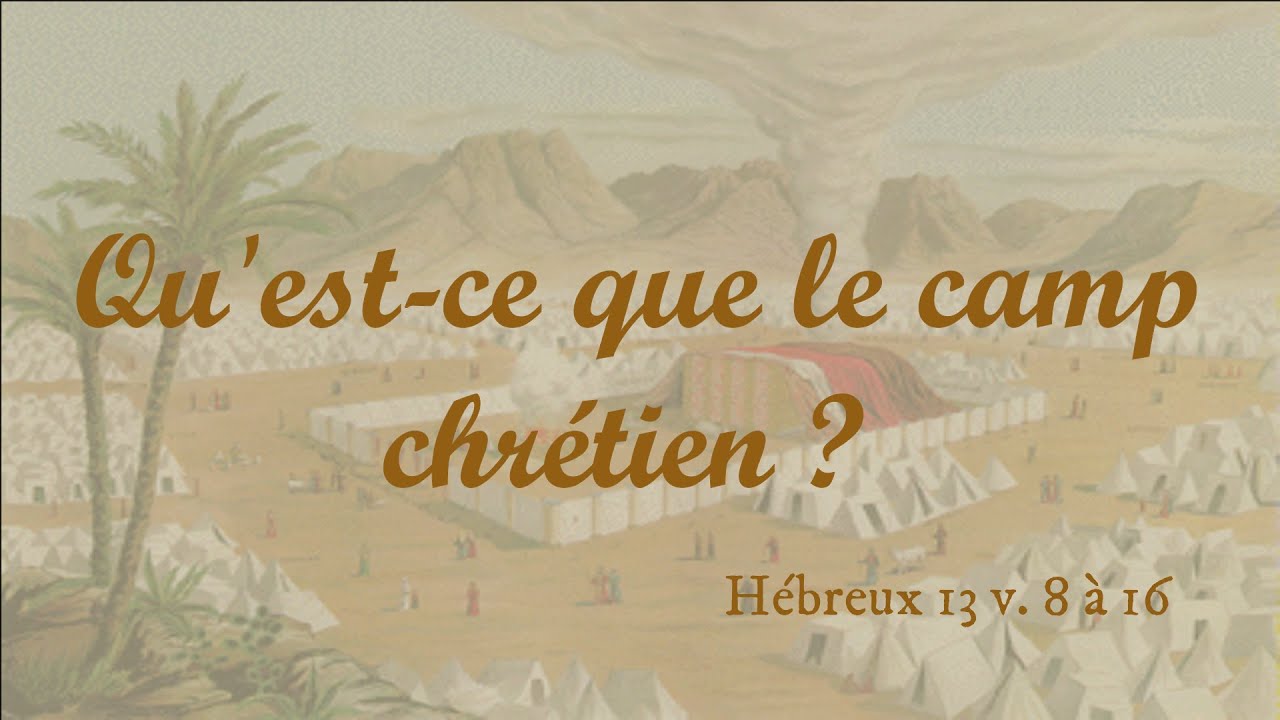 72 - Qu’appelle-t-on le camp chrétien ? (hebreux13 v.8 à 16)