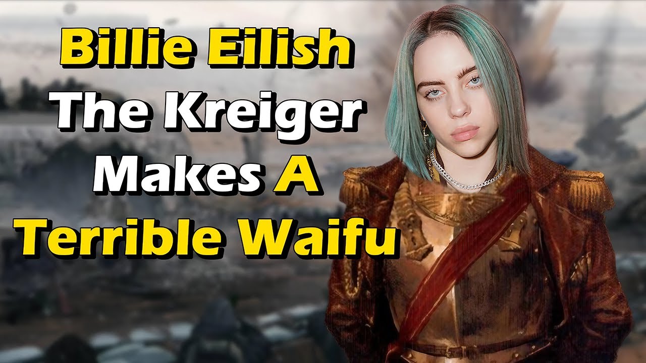 Billie Eilish The Kreiger Makes A Terrible Waifu