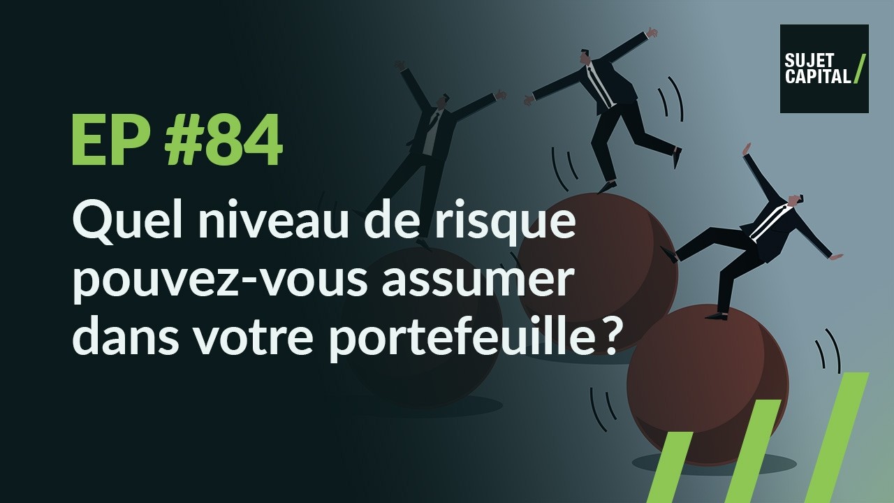 Sujet Capital #84: Quel niveau de risque pouvez-vous assumer dans votre portefeuille ?
