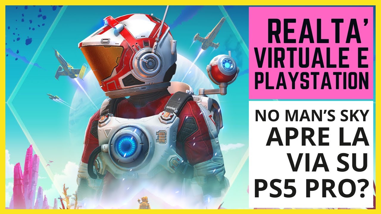 Realta' Virtuale e PlayStation – No Man’s Sky apre la via su PS5 PRO?