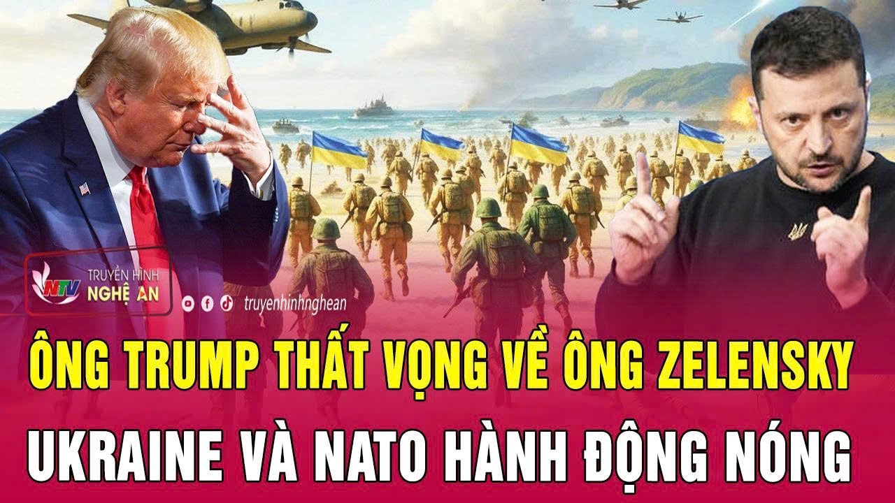 Toàn cảnh quốc tế: Ông Trump thất vọng về ông Zelensky, Ukraine và NATO hành động nóng