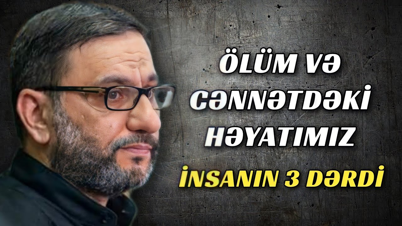 Cənnətdəki həyatımız necə olacaq? &Ouml;l&uuml;m və axirət həyatı - İnsanın əsas dərdi - Hacı Şahin