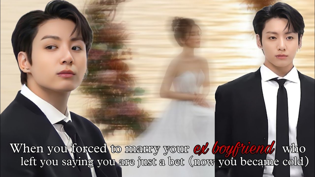 When you get forced to marry your ex boyfriend who left you saying you are Just a bet for him (Jkff)