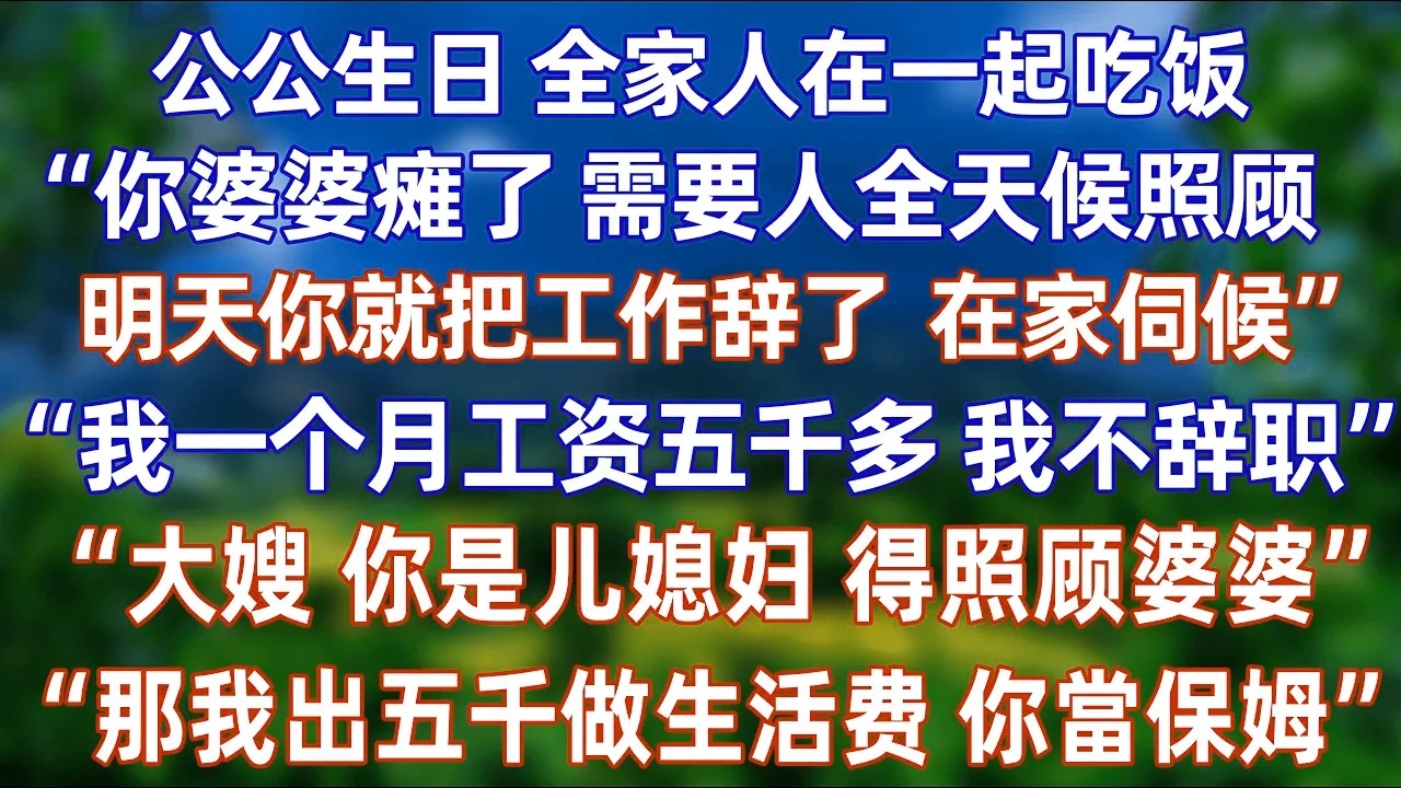 公公生日 全家人在一起吃饭“你婆婆瘫了 需要人全天候照顾明天你就把工作辞了 在家伺候”“我一个月工资五千多 我不辞职” #情感 #爽文 #孝顺 #婚姻 #分享
