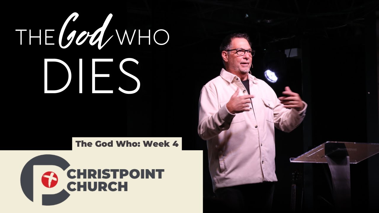 The God Who...Week 4: The God Who Dies | Christpoint Church | Pastor Steve Qualls