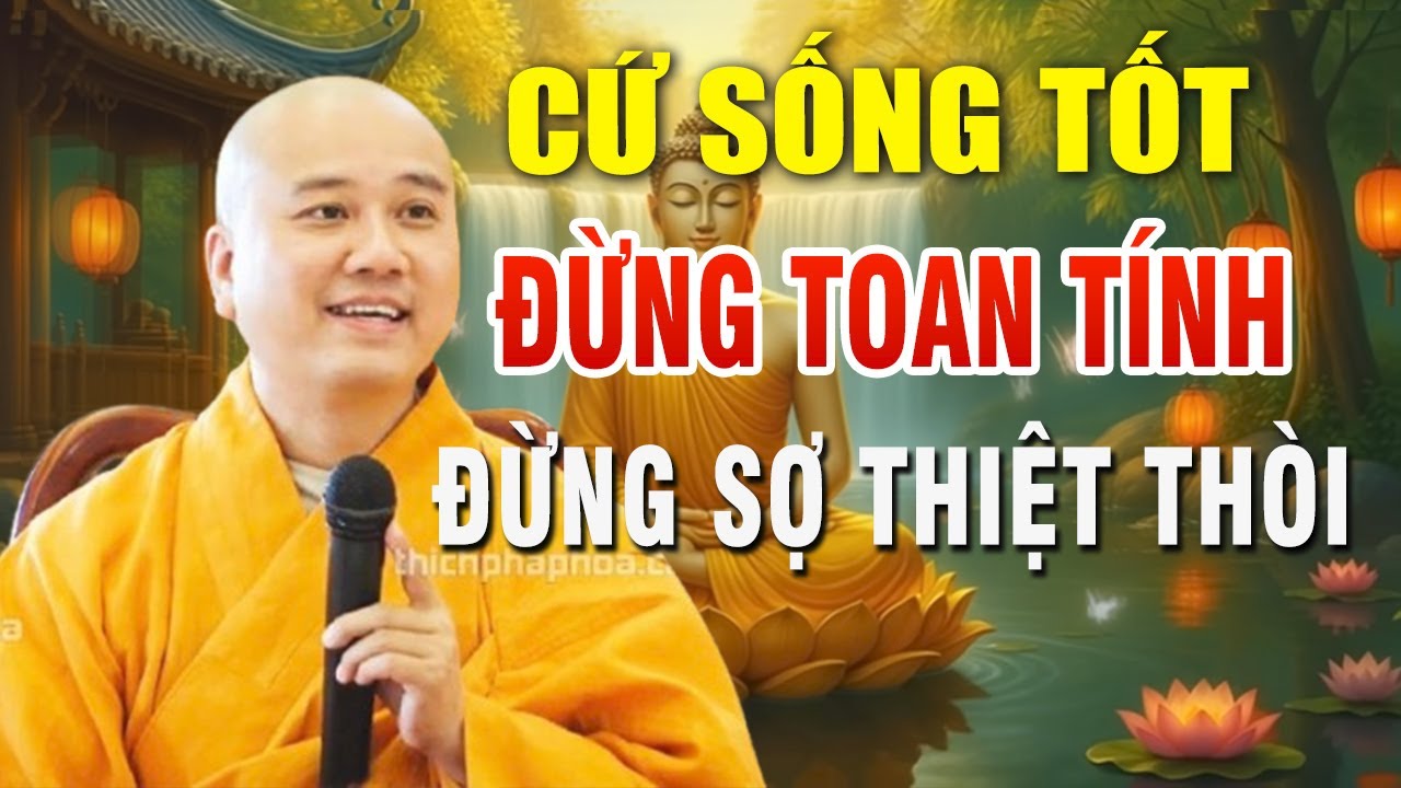 PHẬT DẠY: CỨ SỐNG TỐT ĐỪNG TÍNH TOÁN, KHÔNG SỢ THIỆT THÒI, TRỜI CAO SẼ CÓ MẮT, NHÂN QUẢ KHÔNG SAI