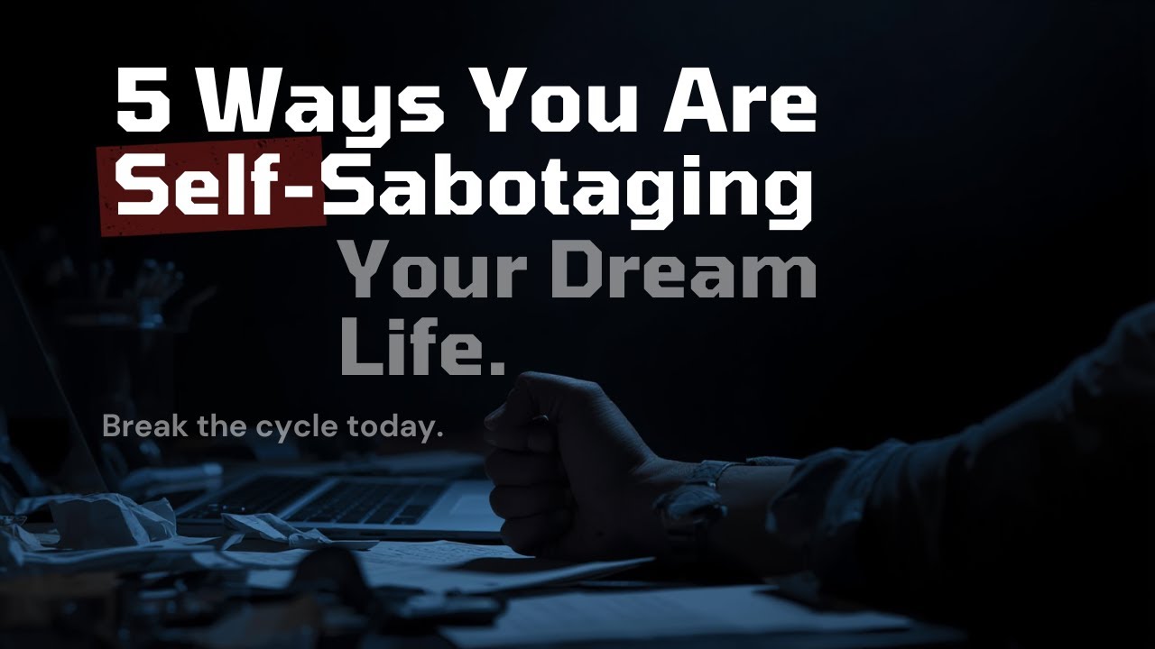 5 Ways You Are Self-Sabotaging Your Dream Life