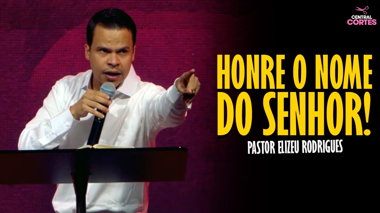 PASTOR ELIZEU RODRIGUES: HONRE O NOME DO SENHOR! - PREGAÇÃO ANGELICAL