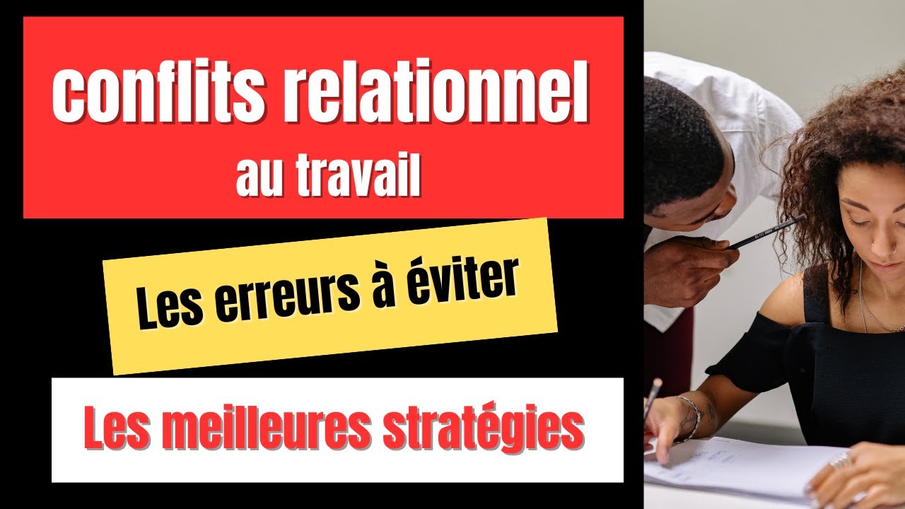 CONFLITS RELATIONNEL au travail - ERREURS A EVITER - les meilleures STRATEGIES