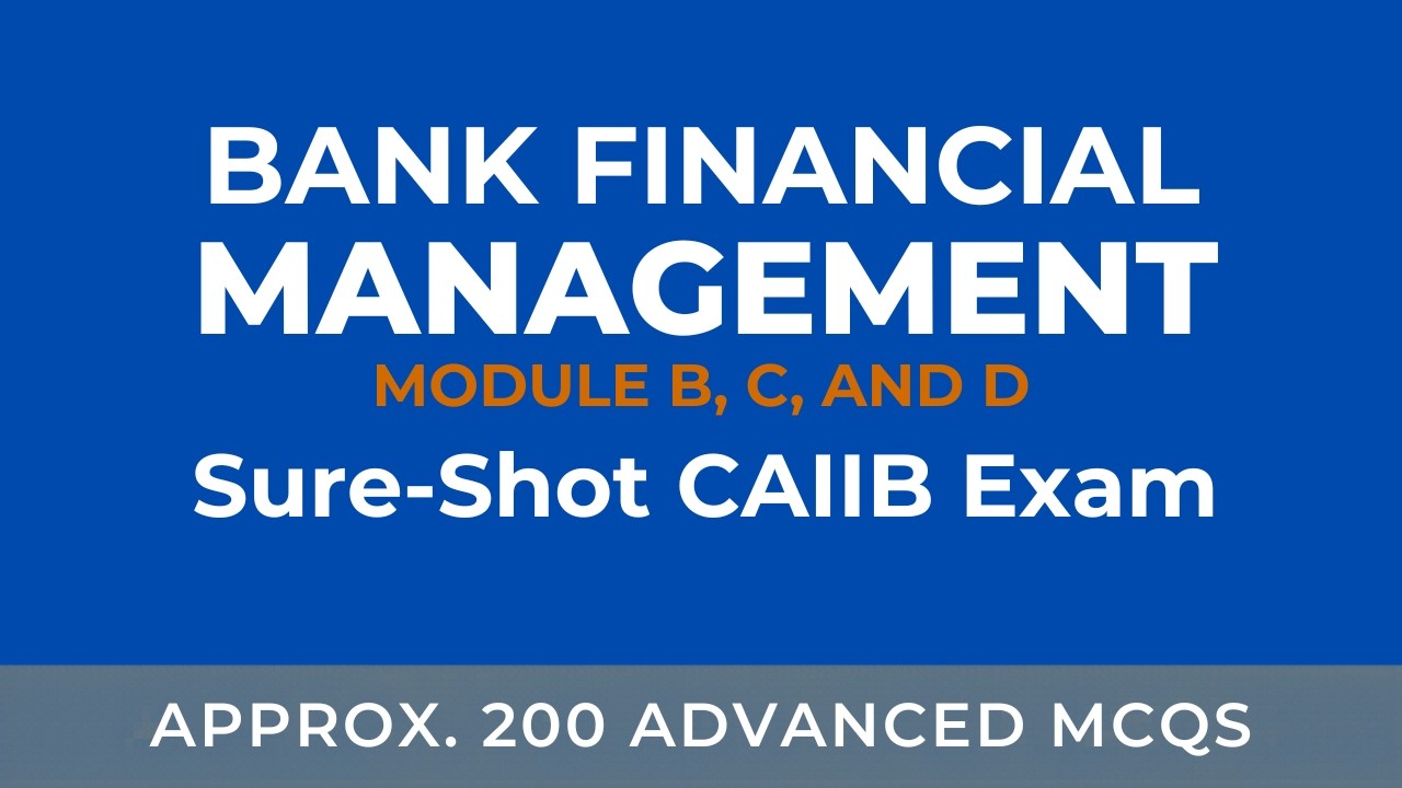 BANK FINANCIAL MANAGEMENT MODULE B C AND D - Sure Shot Series CAIIB Exam - Approx. 200 Advanced MCQS