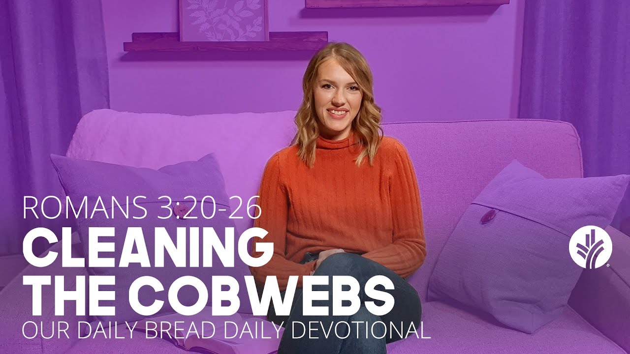 Cleaning the Cobwebs | Romans 3:20&ndash;26 | Our Daily Bread Video Devotional