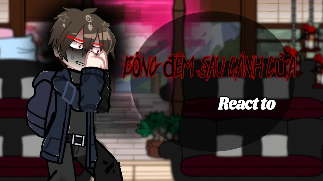Bóng đêm sau cánh cửa react to... // [1/1] // by: ☆Kim Tiêu Sa☆