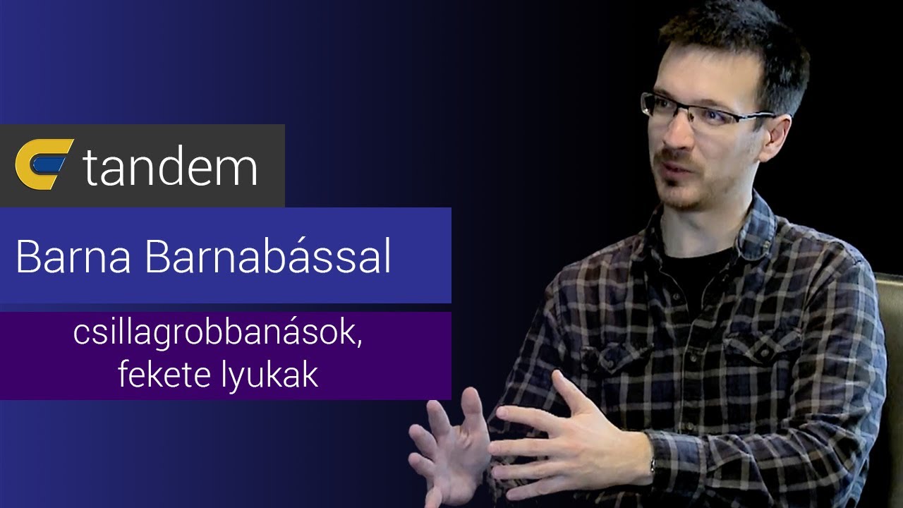Felrobbanó csillagokról és mindent elnyelő fekete lyukakról Barna Barnabással | egyetem tv | Tandem