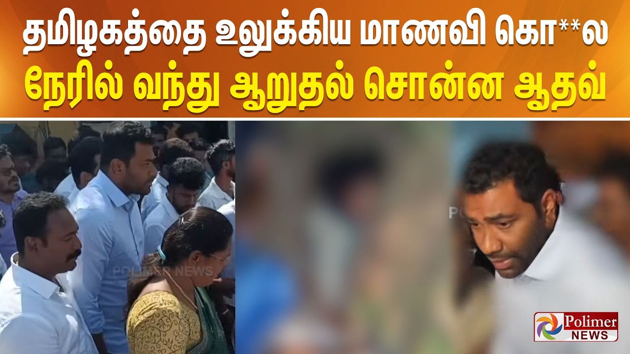 தூத்துக்குடி +2 மாணவி கொடூர கொ*ல.. நேரில் வந்து ஆறுதல் சொன்ன ஆதவ்