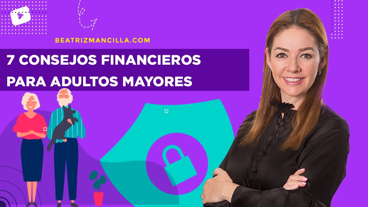7 consejos financieros para adultos mayores | Finanzas personales con Beatriz Mancilla