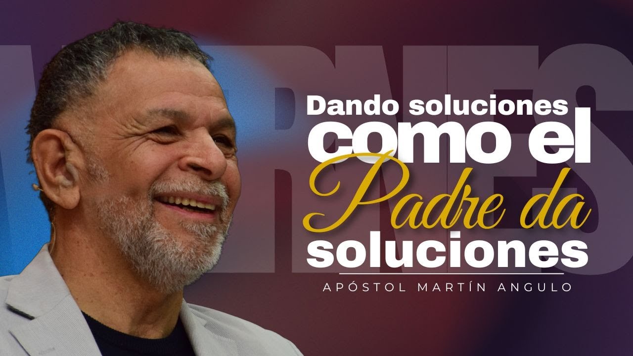 Dando soluciones como el Padre da soluciones - Viviendo la alegria del padre - Apóstol Martín Angulo