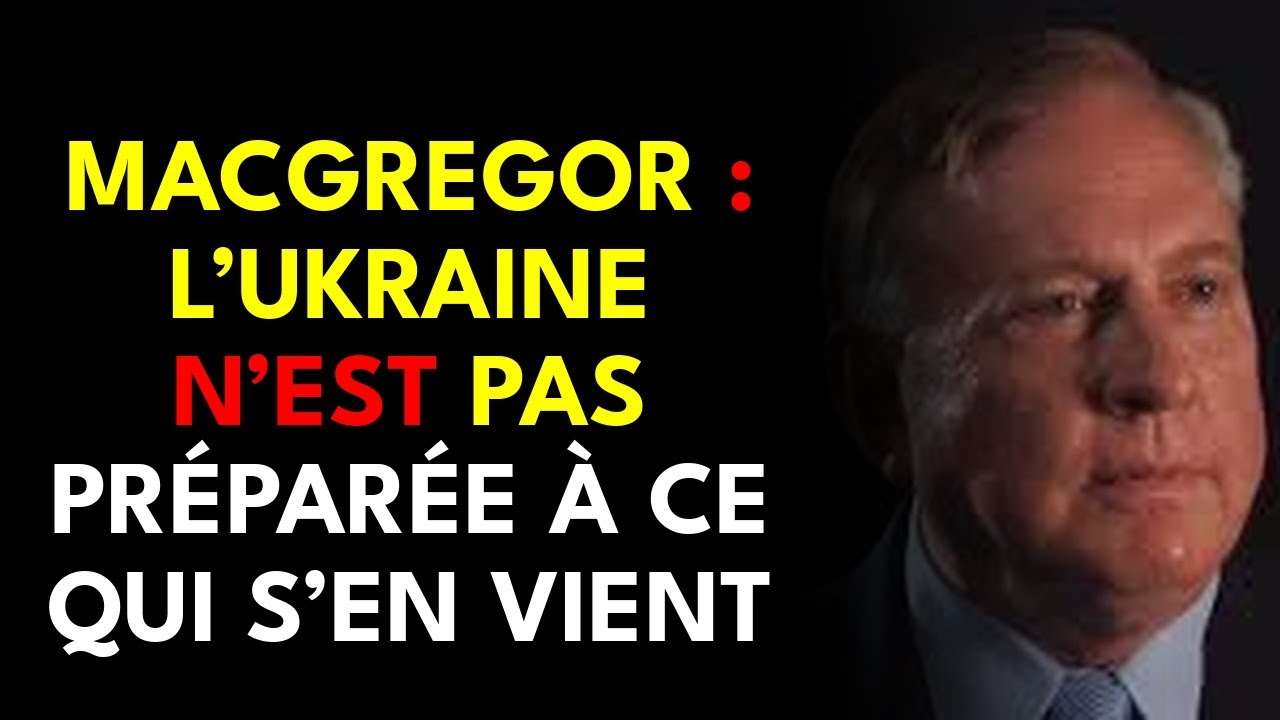 MACGREGOR : L’UKRAINE N’EST PAS PRÉPARÉE À CE QUI S’EN VIENT
