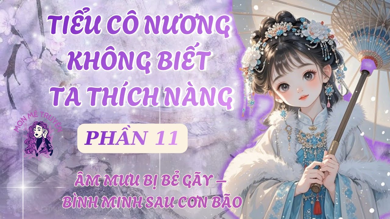 PHẦN 11: TIỂU CÔ NƯƠNG KHÔNG BIẾT TA THÍCH NÀNG: ÂM MƯU BỊ BẺ GÃY – BÌNH MINH SAU CƠN BÃO