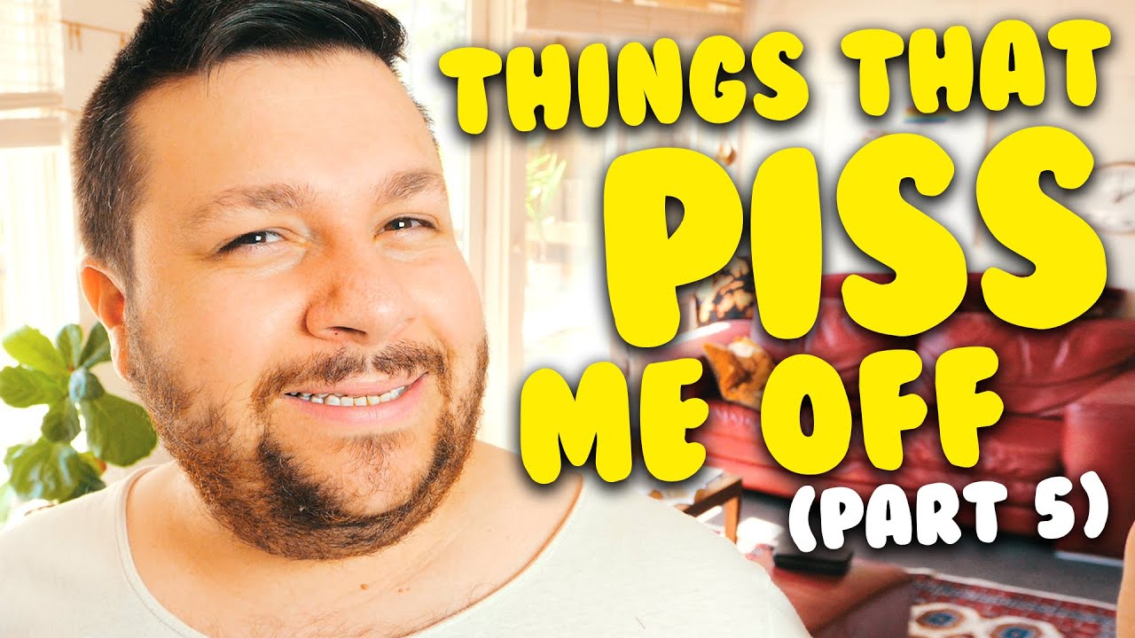 Things That Piss Me Off (Part 5)