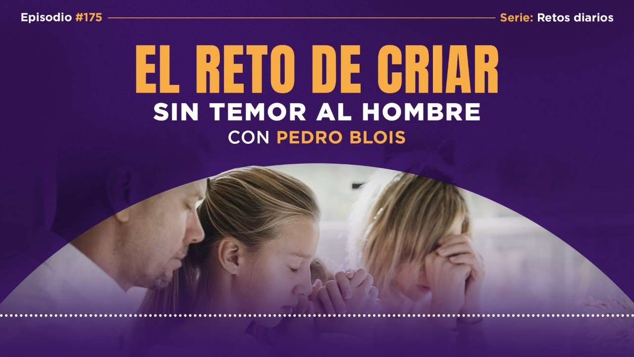 Ep 175: El reto de criar sin temor al hombre, con Pedro Blois