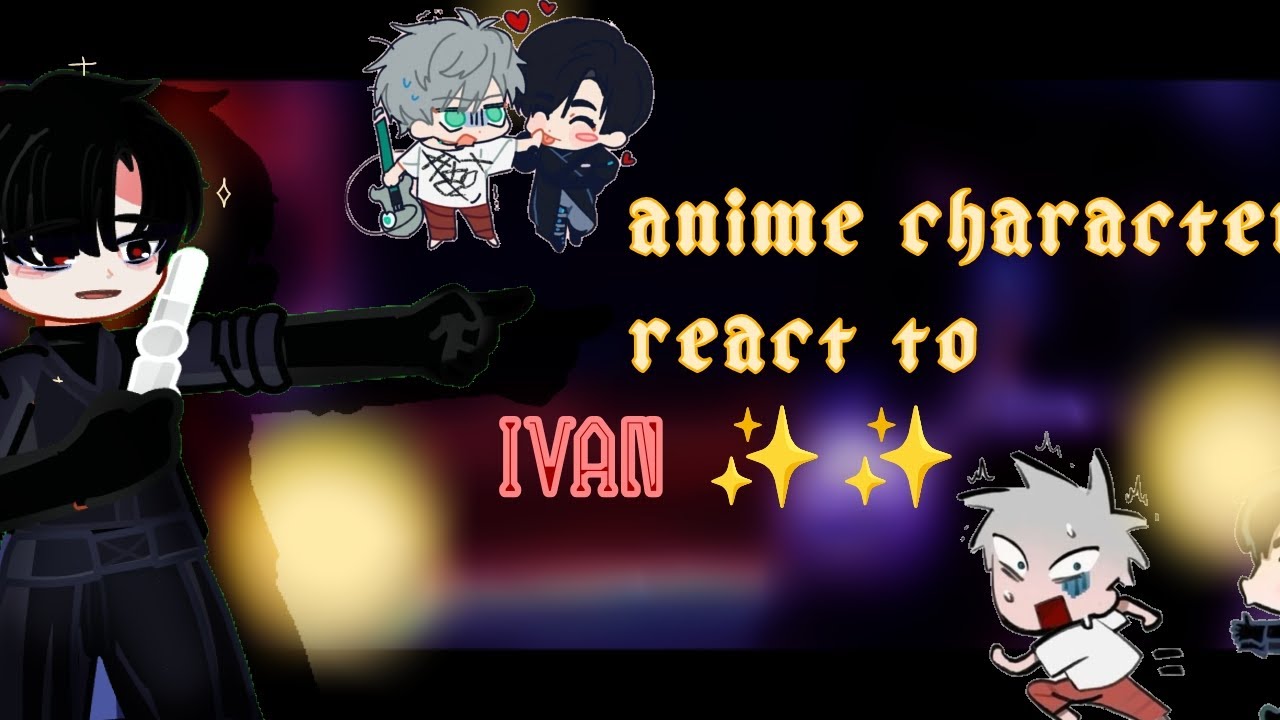 Anime characters react to Ivan from the alien stage || WIP || put on 2x|| sorry for late upload ||